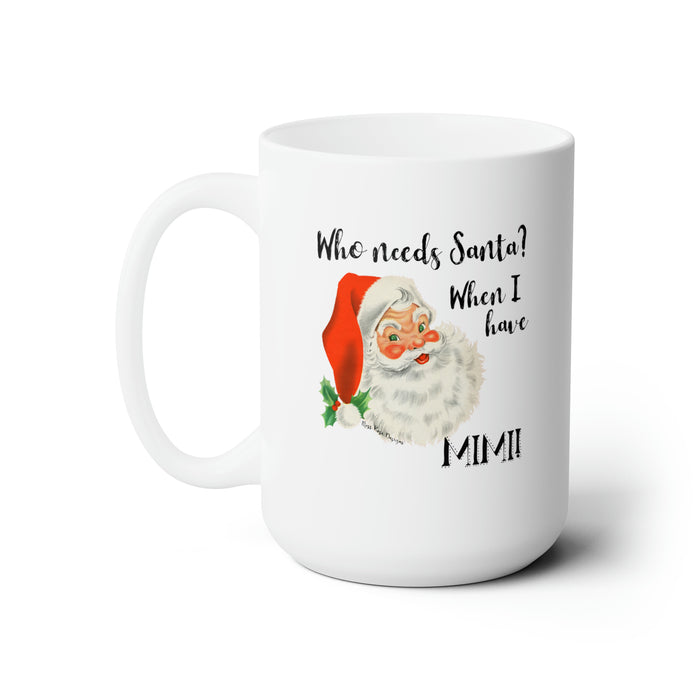 Who Needs Santa When I Have Mimi! Ceramic Mug 15oz, Christmas Mug, Grandma Christmas Gift