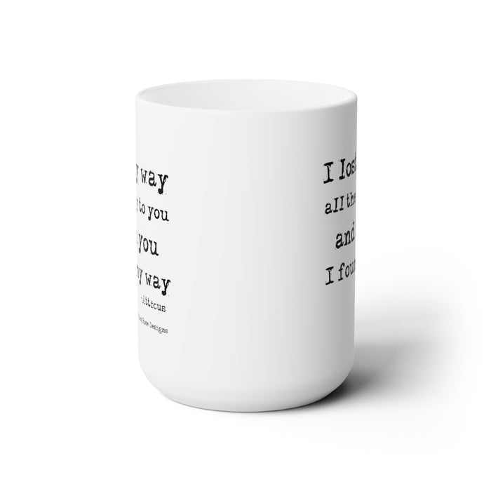 I lost My Way All the Way to You and in You I Found My Way Ceramic Coffee Mug 15oz