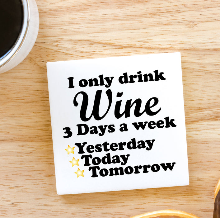 I Only Drink Wine 3 Days a Week, Yesterday, Today and Tomorrow Marble Coaster